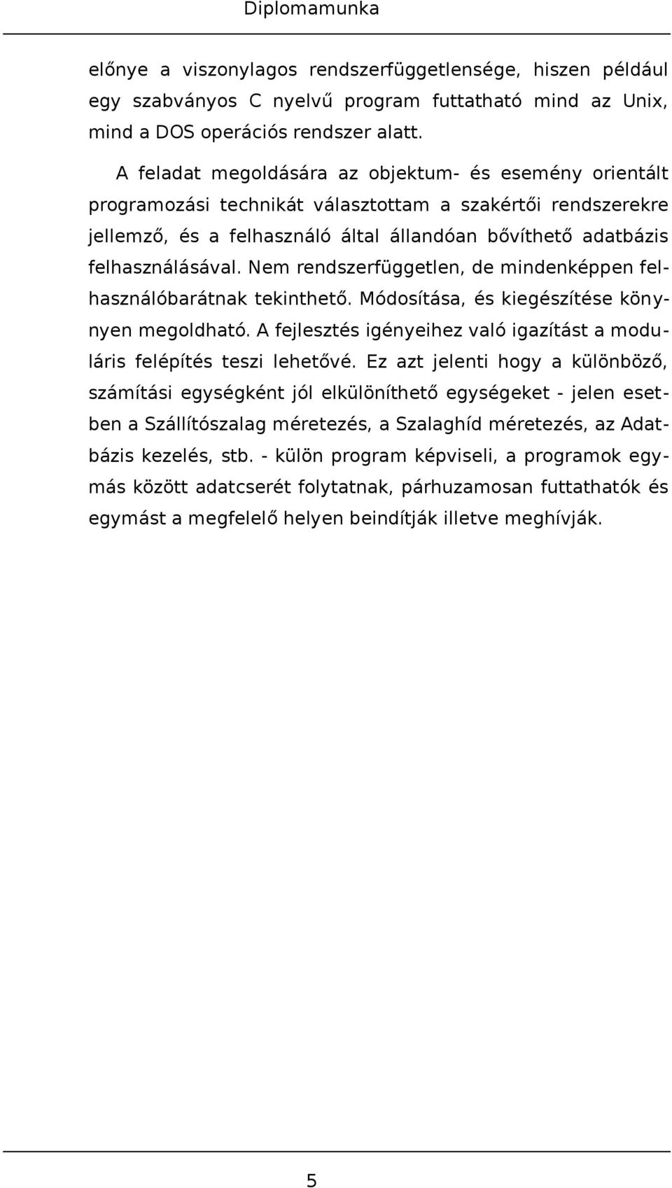 Nem rendszerfüggetlen, de mindenképpen felhasználóbarátnak tekinthető. Módosítása, és kiegészítése könynyen megoldható. A fejlesztés igényeihez való igazítást a moduláris felépítés teszi lehetővé.