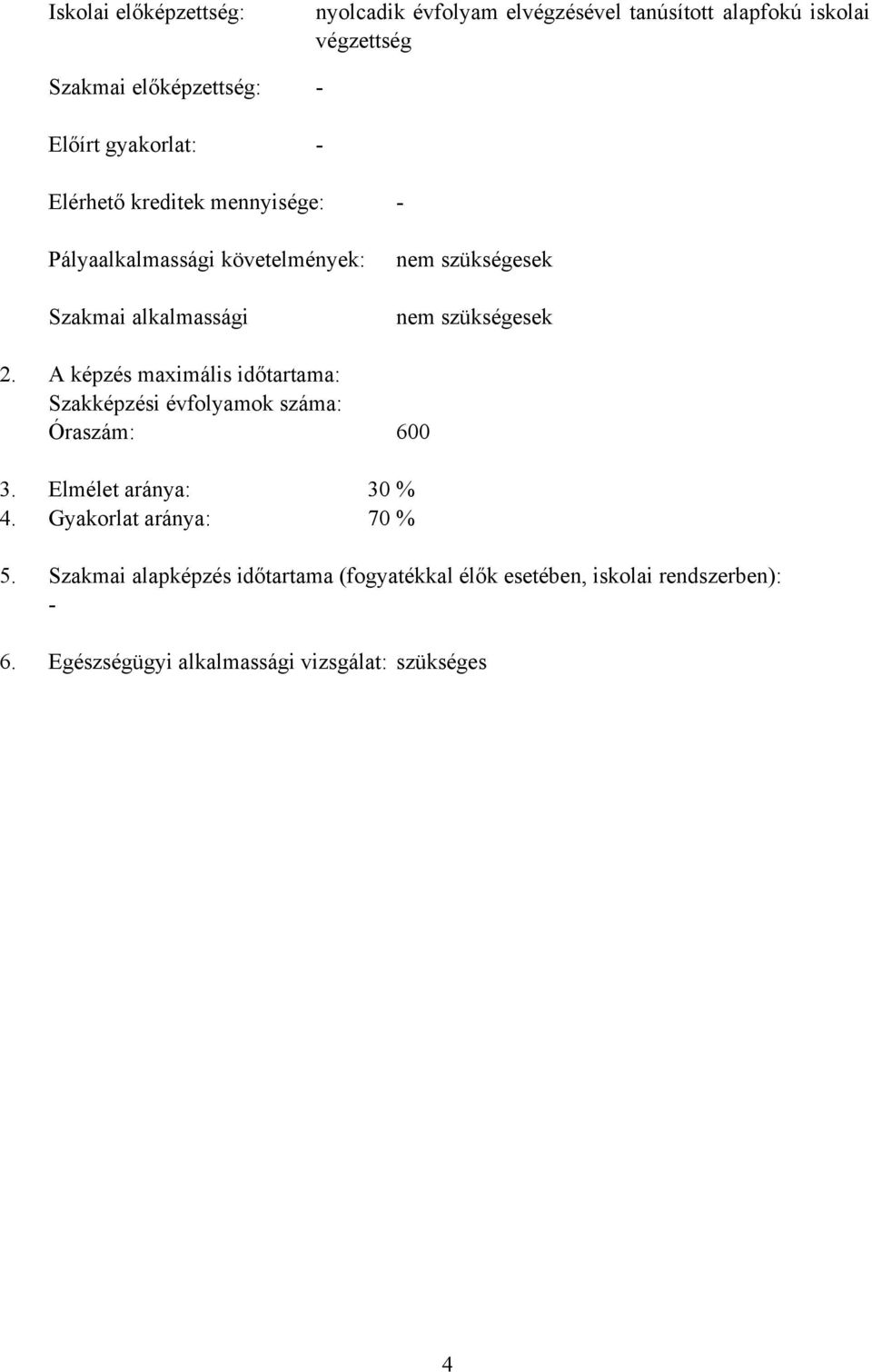 szükségesek 2. képzés maximális időtartama: Szakképzési évfolyamok száma: Óraszám: 600 3. Elmélet aránya: 30 4.
