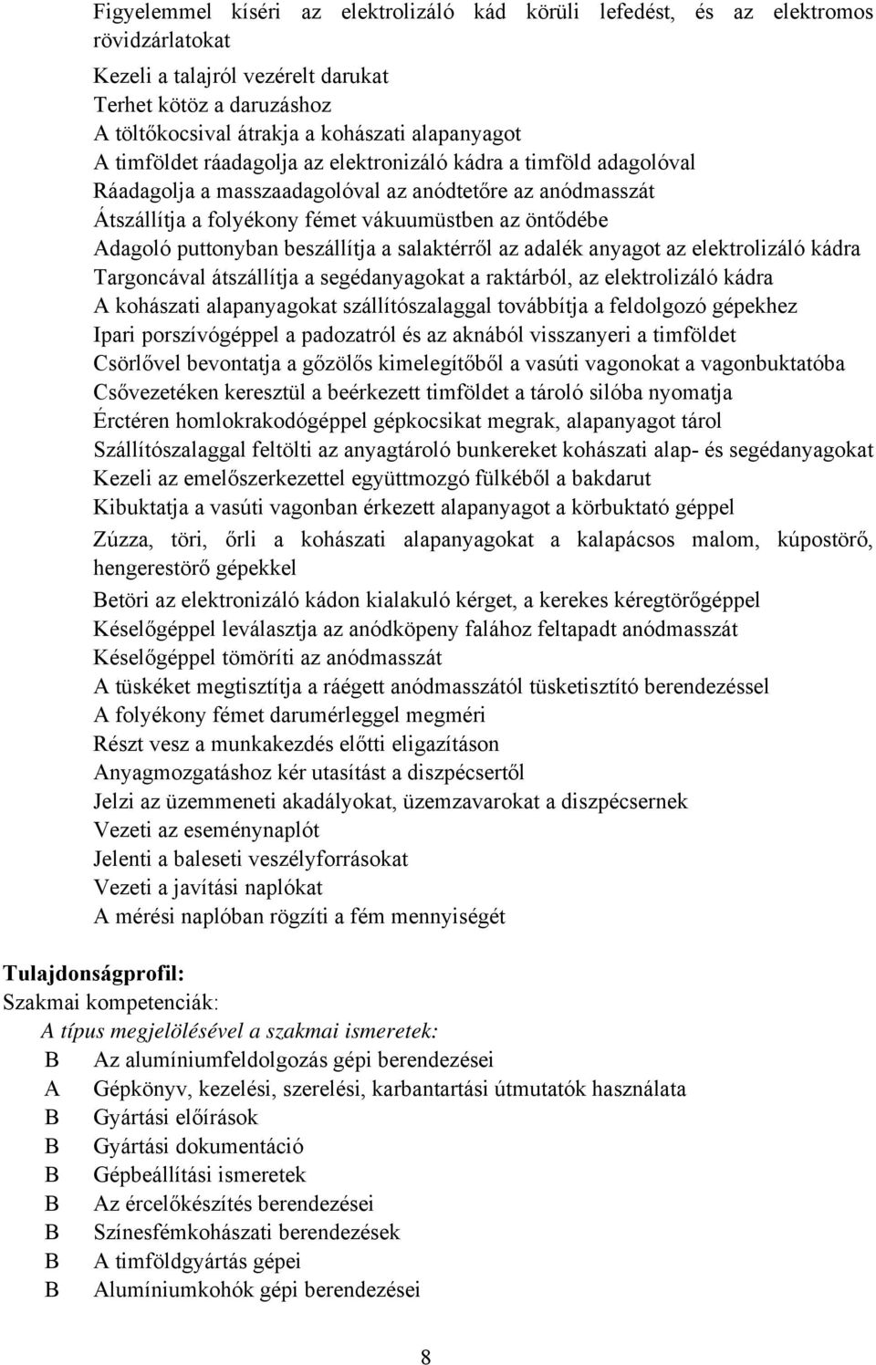 beszállítja a salaktérről az adalék anyagot az elektrolizáló kádra Targoncával átszállítja a segédanyagokat a raktárból, az elektrolizáló kádra kohászati alapanyagokat szállítószalaggal továbbítja a