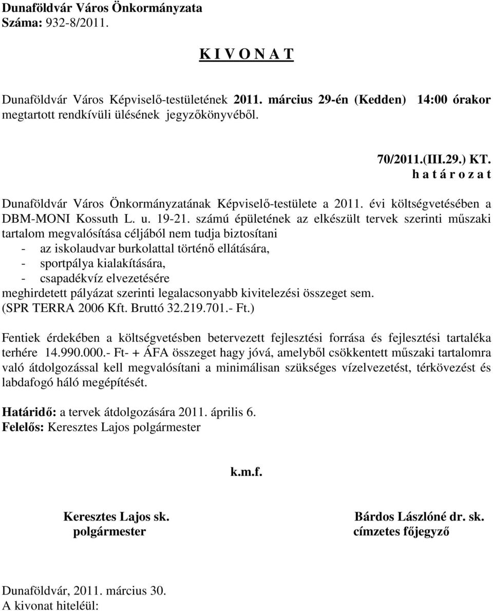 elvezetésére meghirdetett pályázat szerinti legalacsonyabb kivitelezési összeget sem. (SPR TERRA 2006 Kft. Bruttó 32.219.701.- Ft.