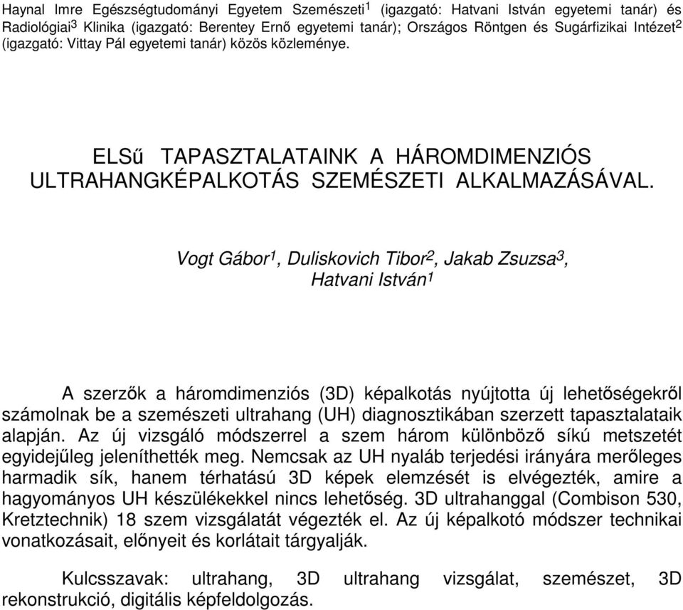 Vogt Gábor 1, Duliskovich Tibor 2, Jakab Zsuzsa 3, Hatvani István 1 A szerzÿk a háromdimenziós (3D) képalkotás nyújtotta új lehetÿségekrÿl számolnak be a szemészeti ultrahang (UH) diagnosztikában