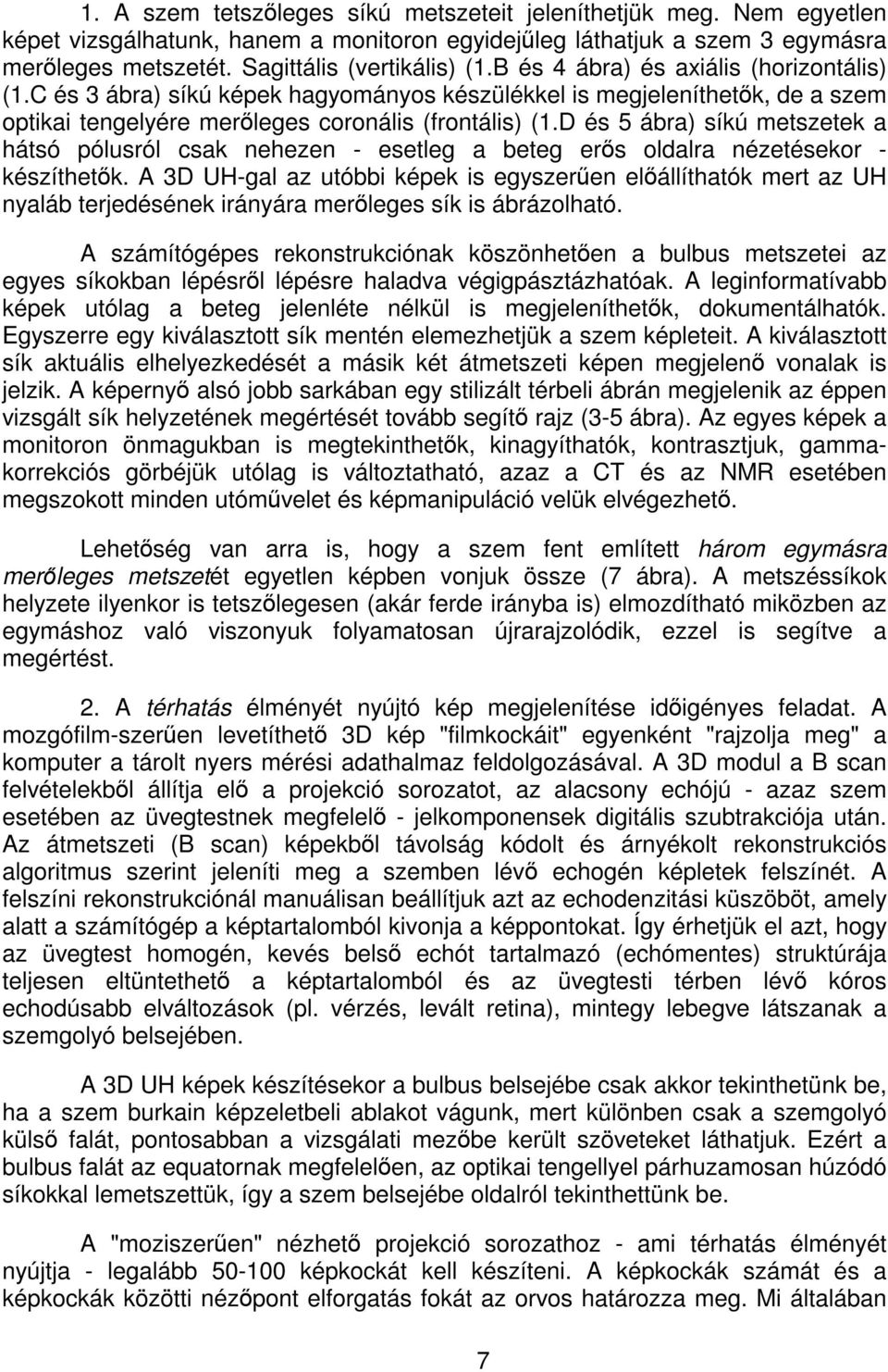 D és 5 ábra) síkú metszetek a hátsó pólusról csak nehezen - esetleg a beteg erÿs oldalra nézetésekor - készíthetÿk.
