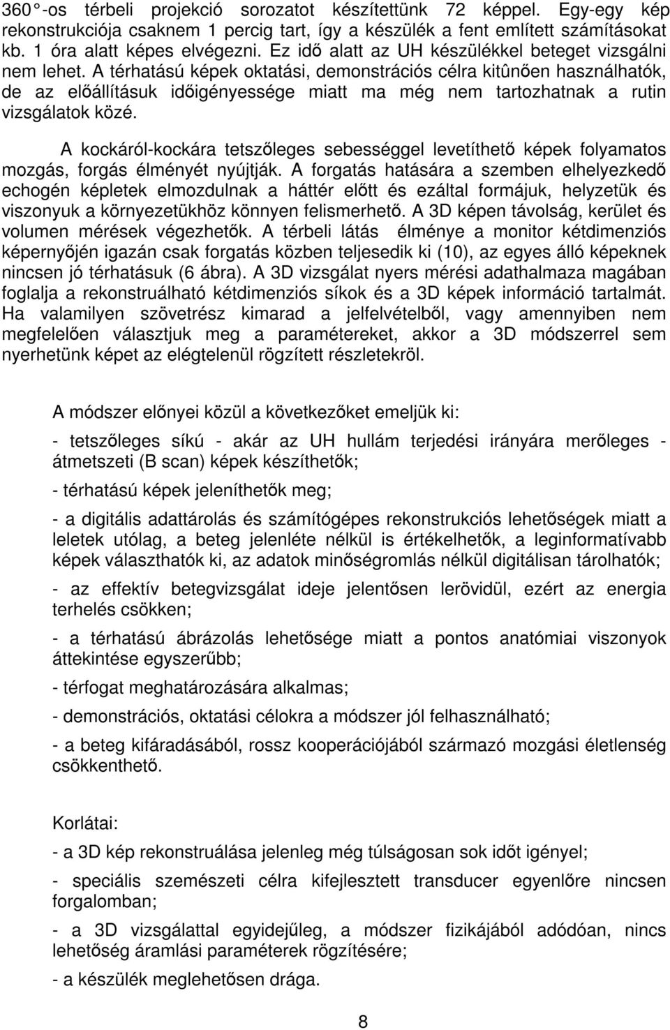 A térhatású képek oktatási, demonstrációs célra kitûnÿen használhatók, de az elÿállításuk idÿigényessége miatt ma még nem tartozhatnak a rutin vizsgálatok közé.