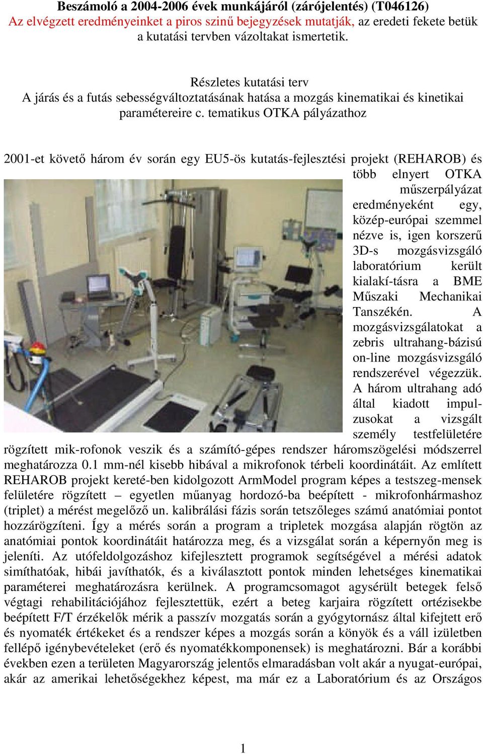 tematikus OTKA pályázathoz 2001-et követő három év során egy EU5-ös kutatás-fejlesztési projekt (REHAROB) és több elnyert OTKA műszerpályázat eredményeként egy, közép-európai szemmel nézve is, igen