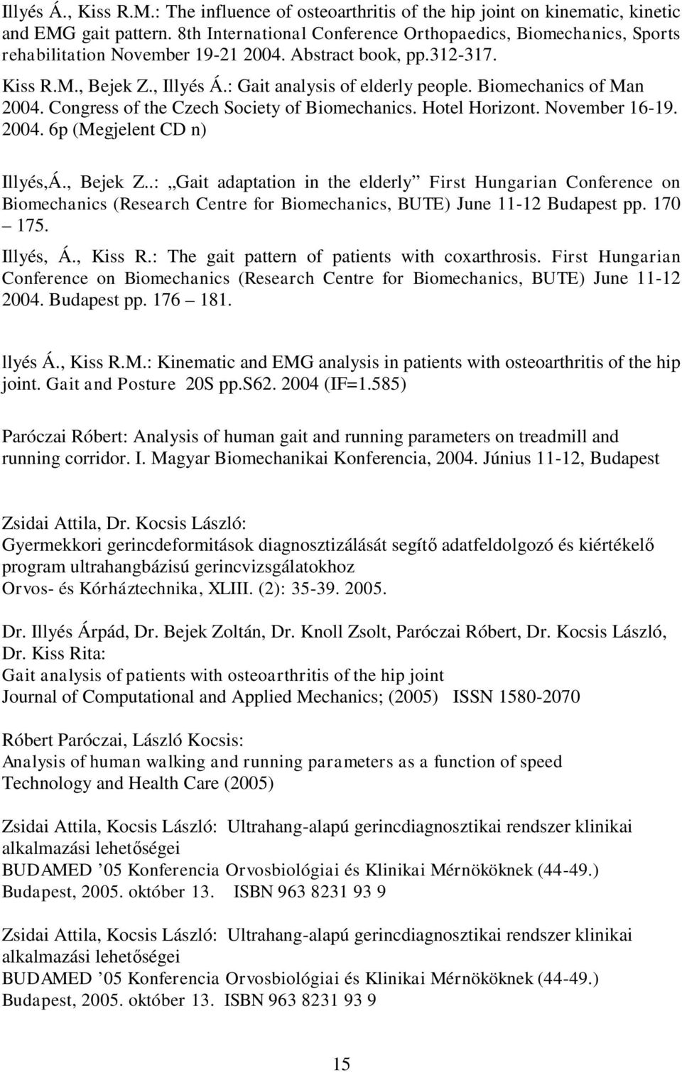 Biomechanics of Man 2004. Congress of the Czech Society of Biomechanics. Hotel Horizont. November 16-19. 2004. 6p (Megjelent CD n) Illyés,Á., Bejek Z.