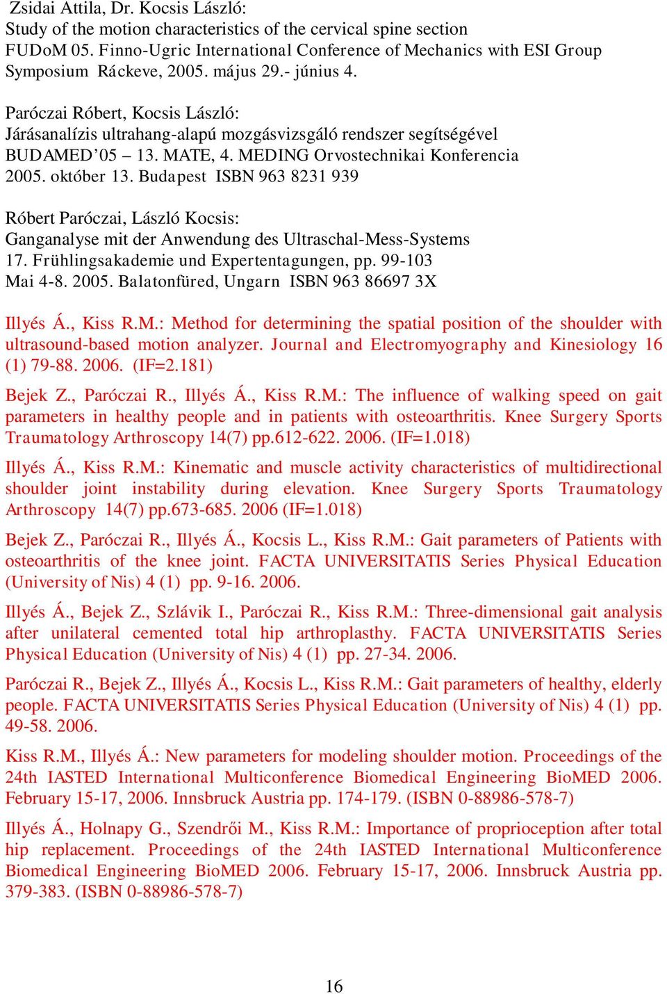 Budapest ISBN 963 8231 939 Róbert Paróczai, László Kocsis: Ganganalyse mit der Anwendung des Ultraschal-Mess-Systems 17. Frühlingsakademie und Expertentagungen, pp. 99-103 Mai 4-8. 2005.