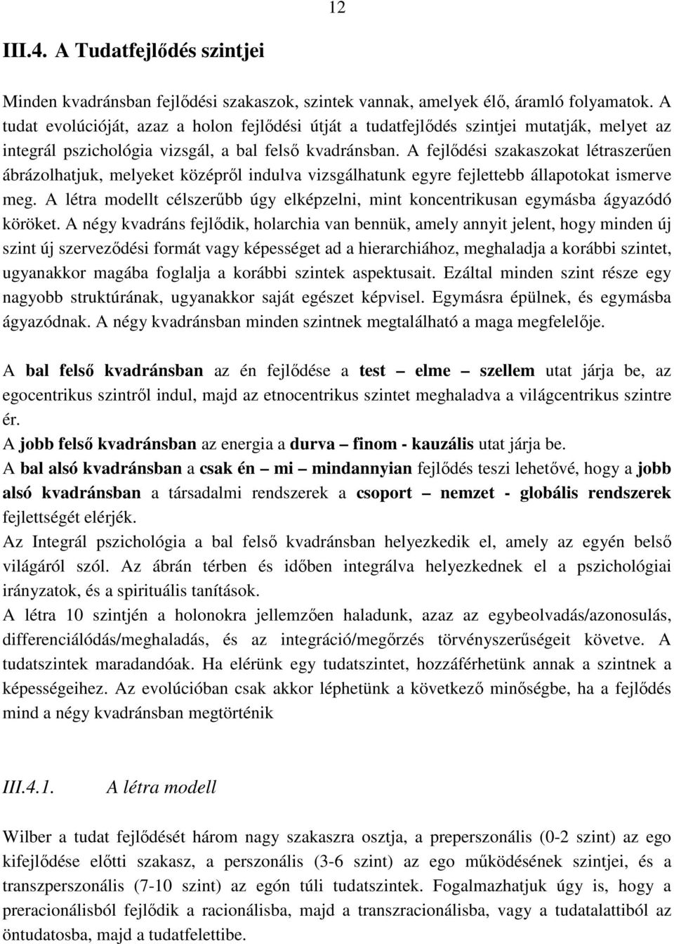 A fejlődési szakaszokat létraszerűen ábrázolhatjuk, melyeket középről indulva vizsgálhatunk egyre fejlettebb állapotokat ismerve meg.