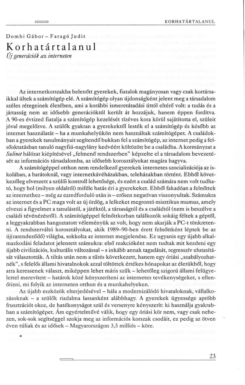 hozzájuk, hanem éppen fordítva. A 90-es évtized fiatalja a számítógép kezelését tízéves kora körül sajátította el, szüleit jóval megelőzve.