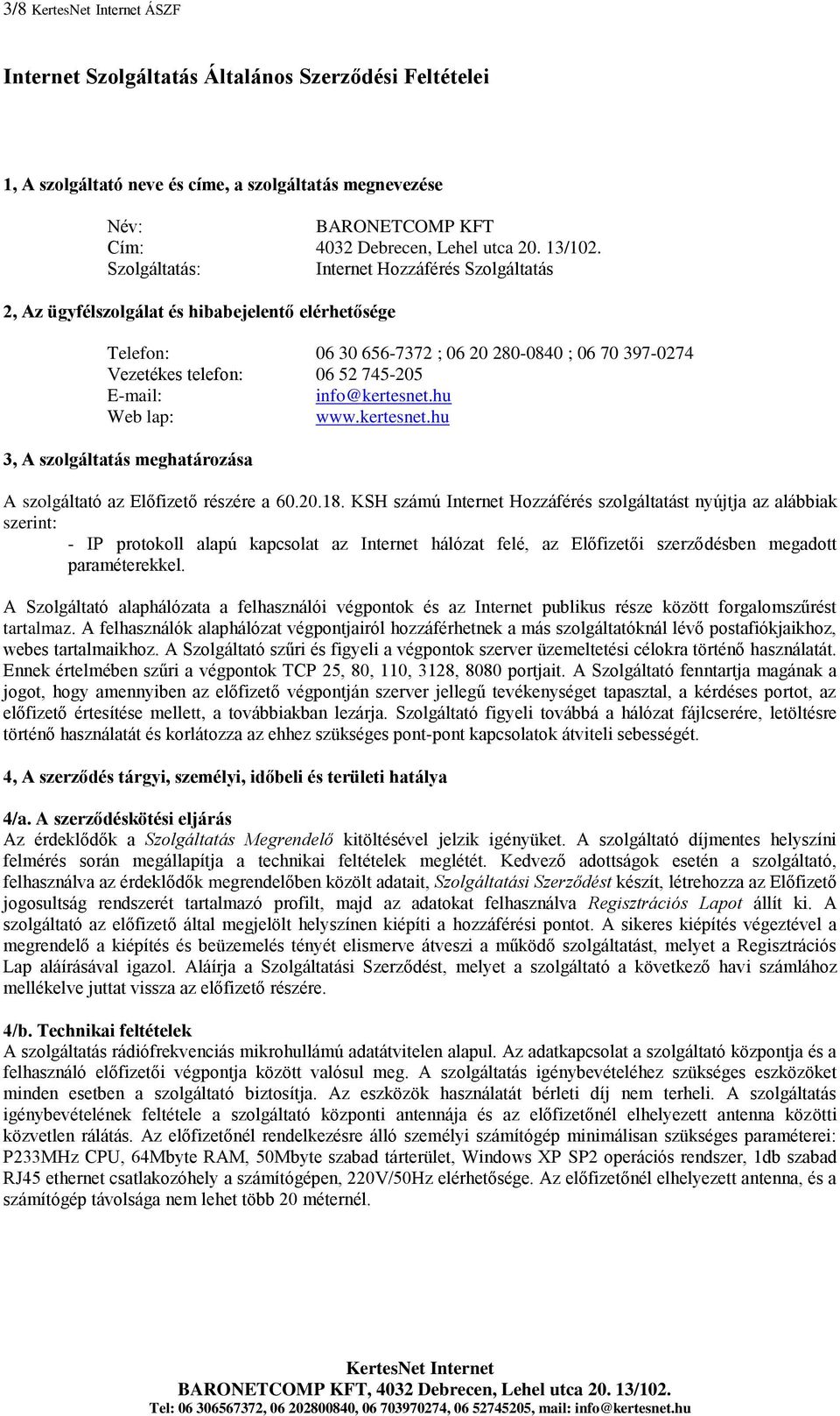 info@kertesnet.hu Web lap: www.kertesnet.hu 3, A szolgáltatás meghatározása A szolgáltató az Előfizető részére a 60.20.18.