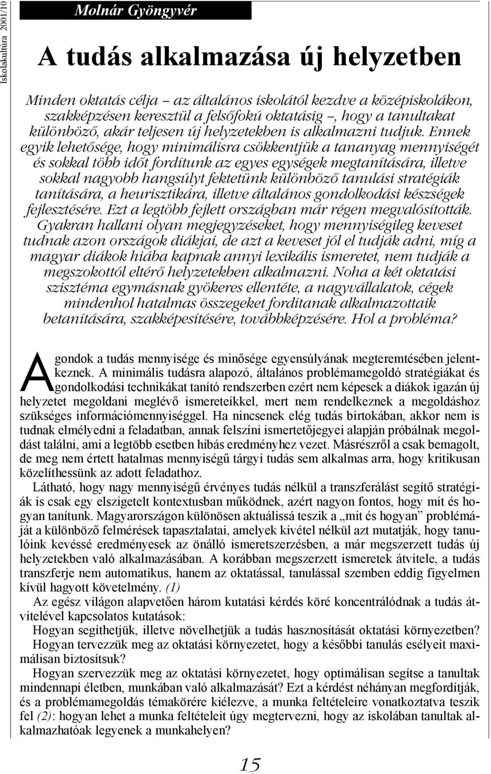 Ennek egyik lehetősége, hogy minimálisra csökkentjük a tananyag mennyiségét és sokkal több időt fordítunk az egyes egységek megtanítására, illetve sokkal nagyobb hangsúlyt fektetünk különböző