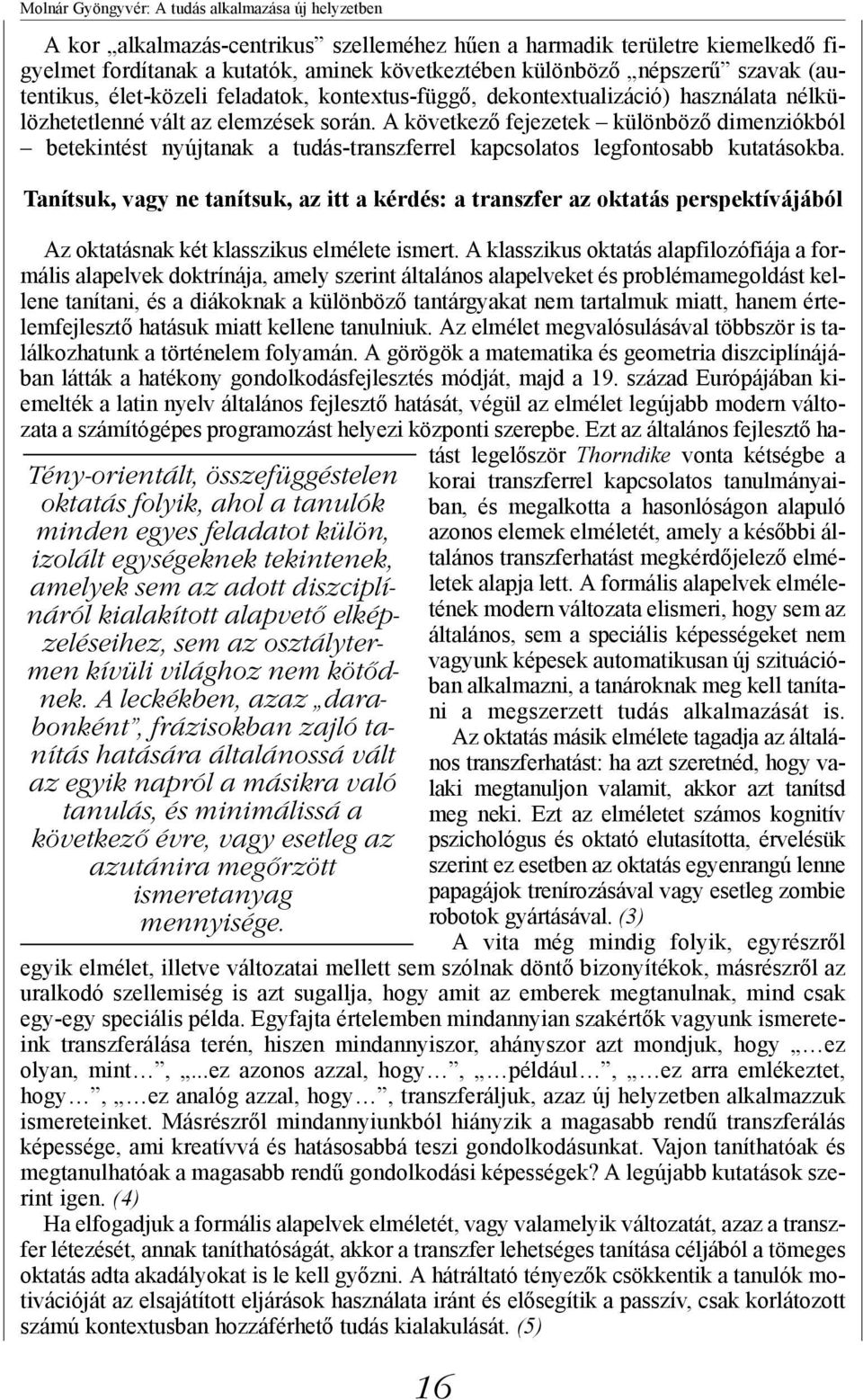 A következő fejezetek különböző dimenziókból betekintést nyújtanak a tudás-transzferrel kapcsolatos legfontosabb kutatásokba.