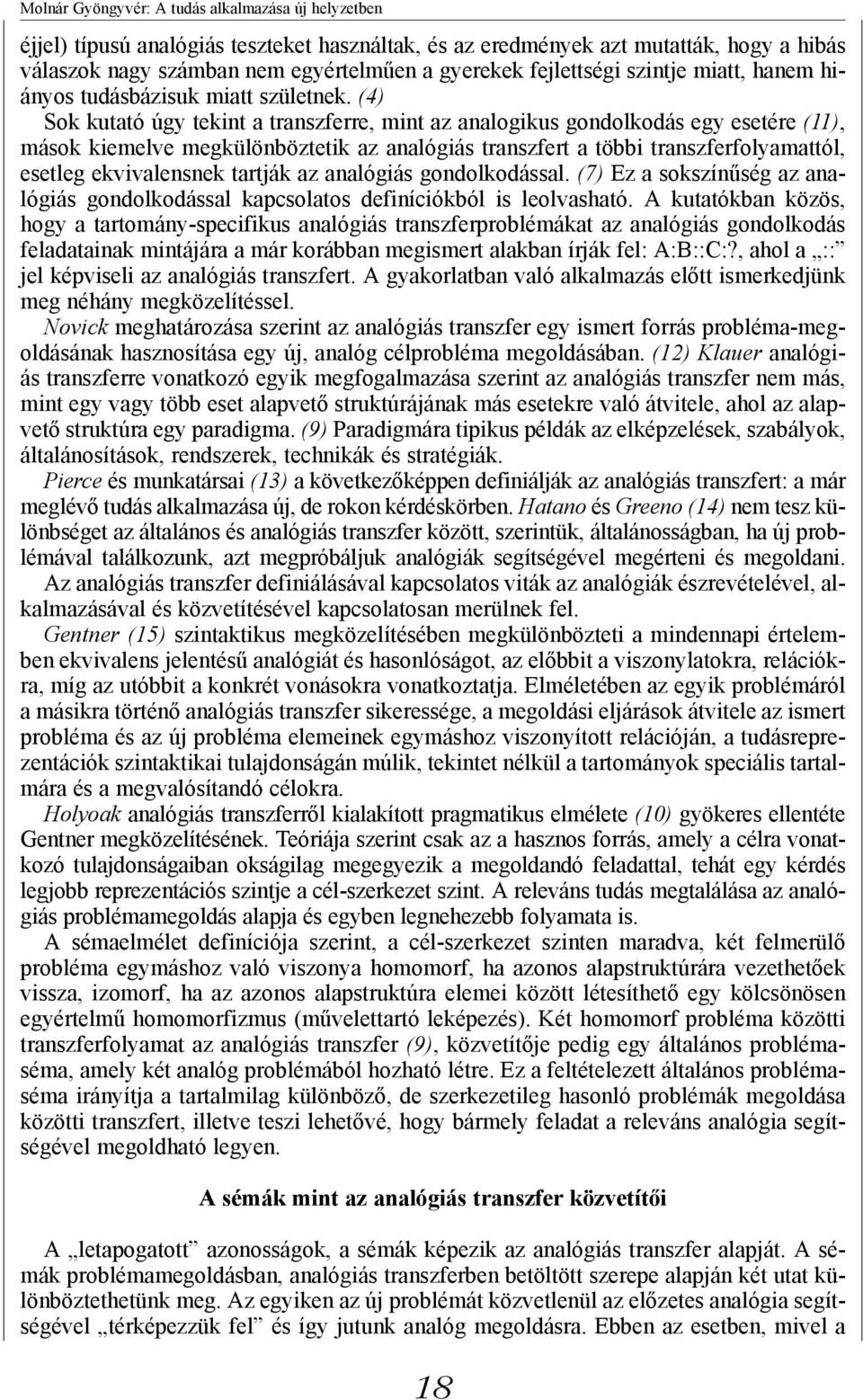 (4) Sok kutató úgy tekint a transzferre, mint az analogikus gondolkodás egy esetére (11), mások kiemelve megkülönböztetik az analógiás transzfert a többi transzferfolyamattól, esetleg ekvivalensnek