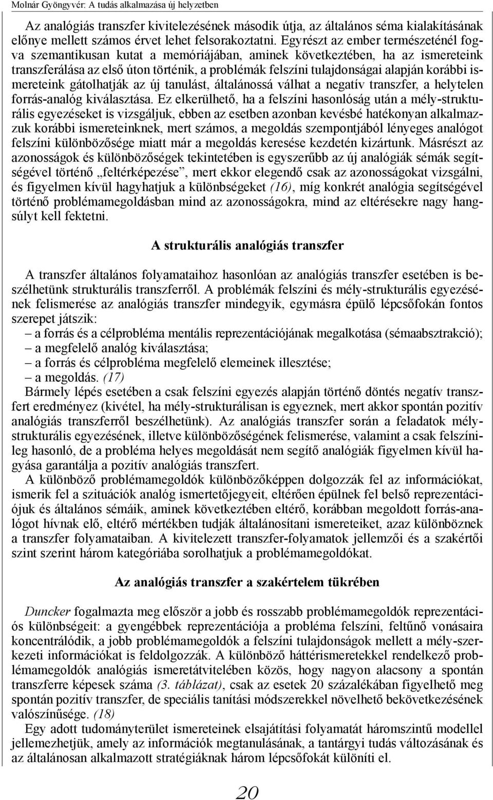 korábbi ismereteink gátolhatják az új tanulást, általánossá válhat a negatív transzfer, a helytelen forrás-analóg kiválasztása.