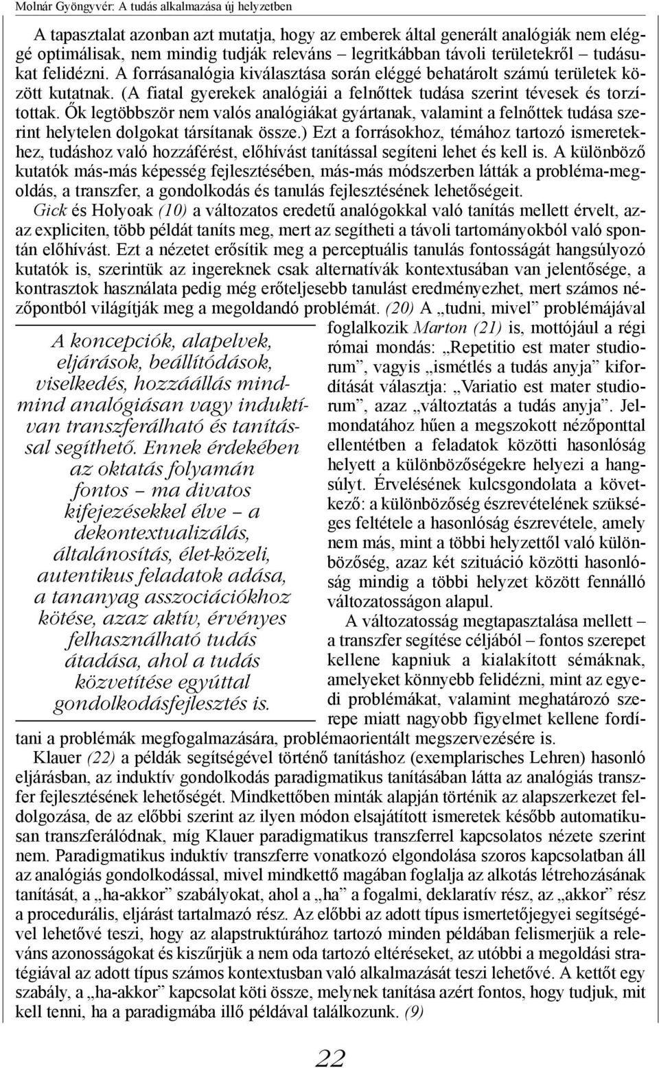 Ők legtöbbször nem valós analógiákat gyártanak, valamint a felnőttek tudása szerint helytelen dolgokat társítanak össze.