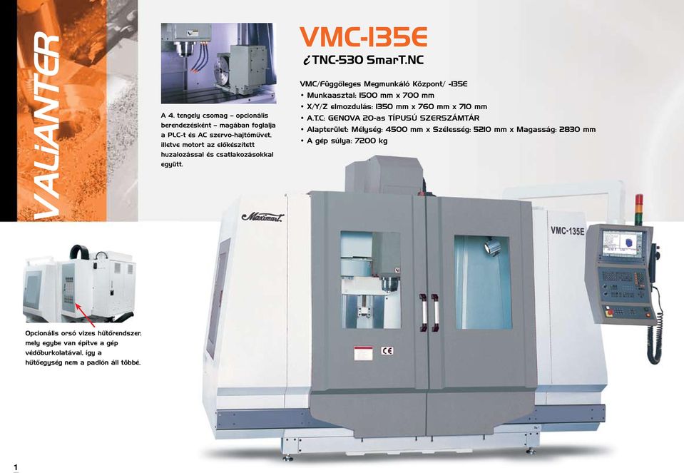 VMC/Függôleges Megmunkáló Központ/ -135E Munkaasztal: 1500 mm x 700 mm X/Y/Z elmozdulás: 1350 mm x 760 mm x 710 mm A.T.