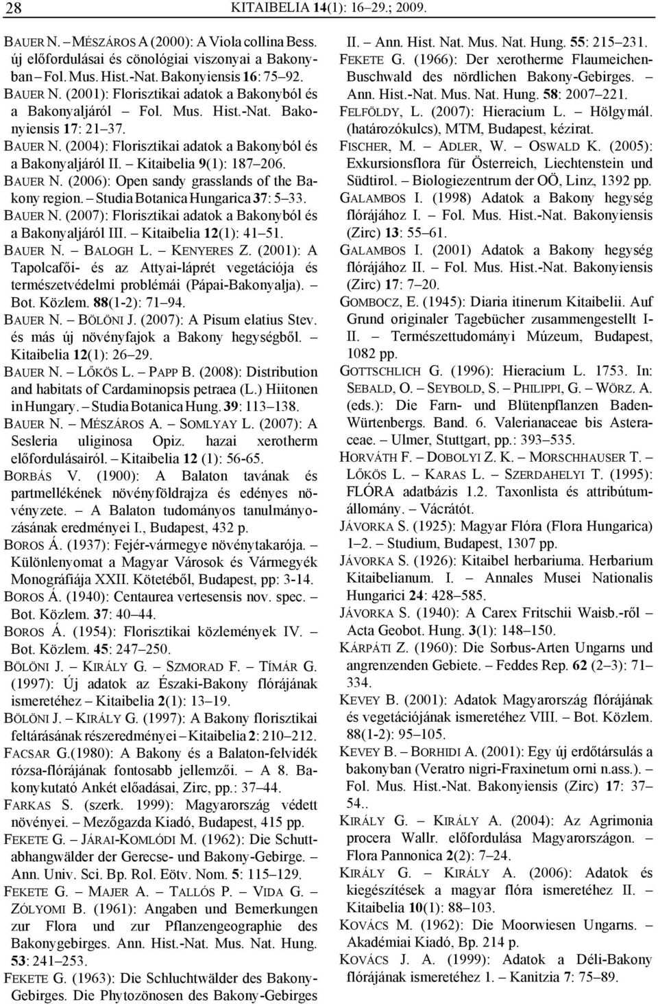 Studia Botanica Hungarica 37: 5 33. BAUER N. (2007): Florisztikai adatok a Bakonyból és a Bakonyaljáról III. Kitaibelia 12(1): 41 51. BAUER N. BALOGH L. KENYERES Z.