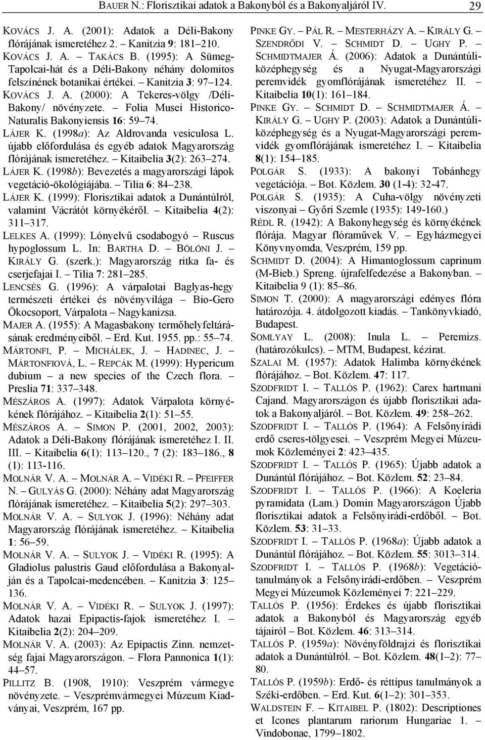 Folia Musei Historico- Naturalis Bakonyiensis 16: 59 74. LÁJER K. (1998a): Az Aldrovanda vesiculosa L. újabb előfordulása és egyéb adatok Magyarország flórájának ismeretéhez. Kitaibelia 3(2): 263 274.