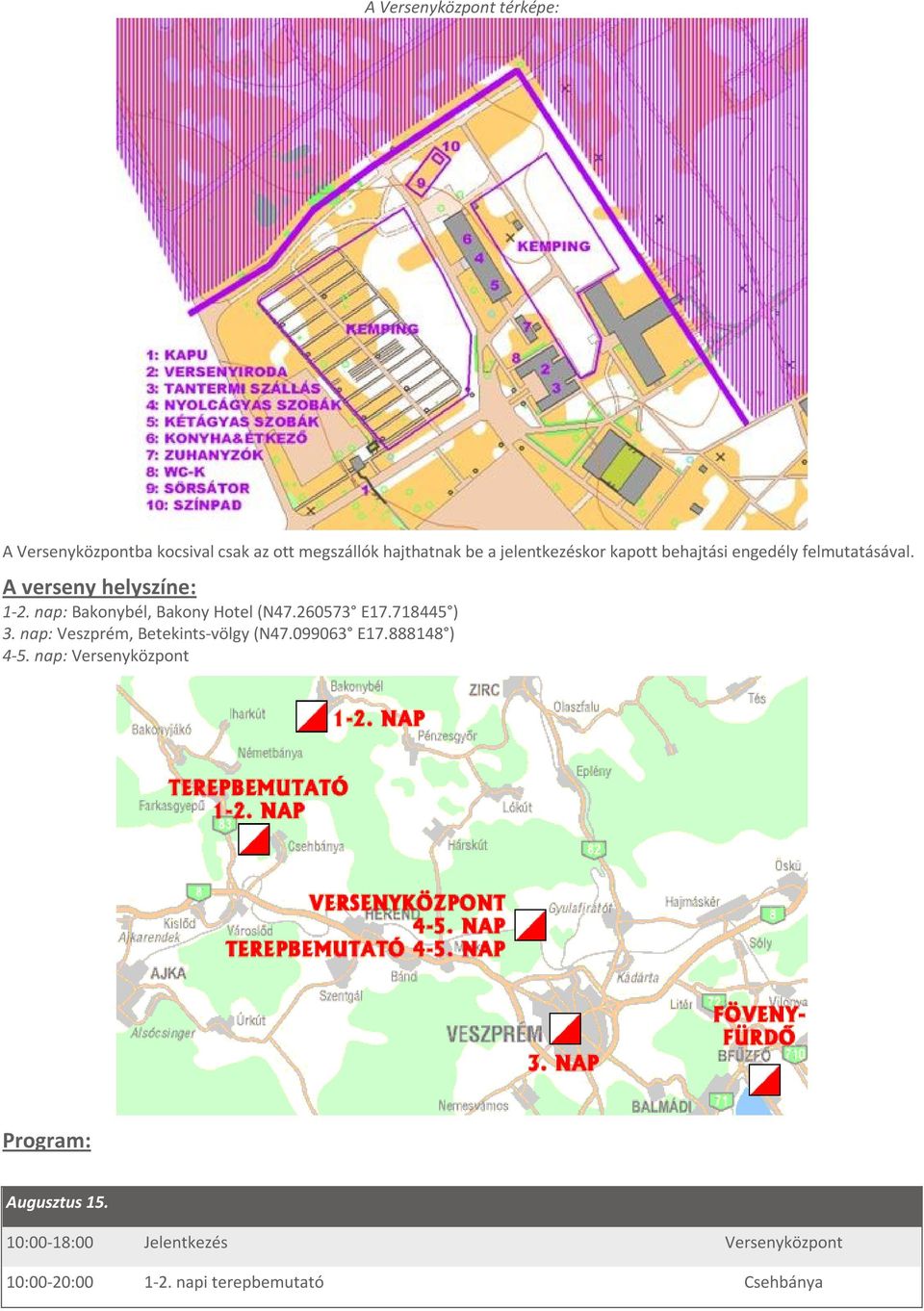 nap: Bakonybél, Bakony Hotel (N47.260573 E17.718445 ) 3. nap: Veszprém, Betekints-völgy (N47.099063 E17.