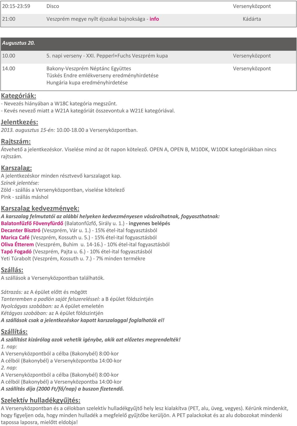 - Kevés nevező miatt a W21A kategóriát összevontuk a W21E kategóriával. Jelentkezés: 2013. augusztus 15-én: 10.00-18.00 a Versenyközpontban. Rajtszám: Átvehető a jelentkezéskor.