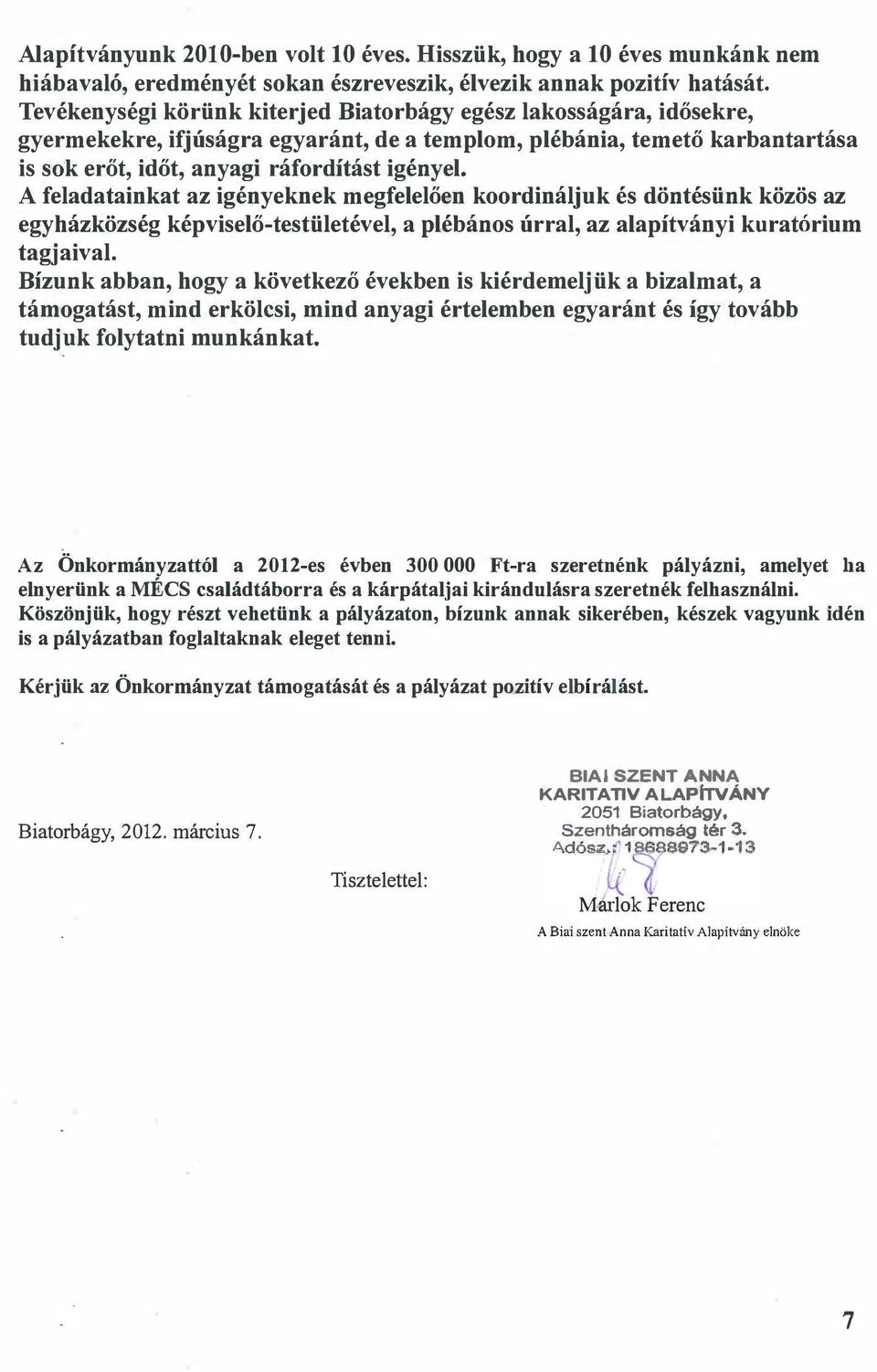 koordináljuk és döntésünk közös az egyházközség képviselőtestületével, a plébános úrral, az alapítványi kuratórium tagjaival Bízunk abban, hogy a következő években is kiérdemeljük a bizalmat, a