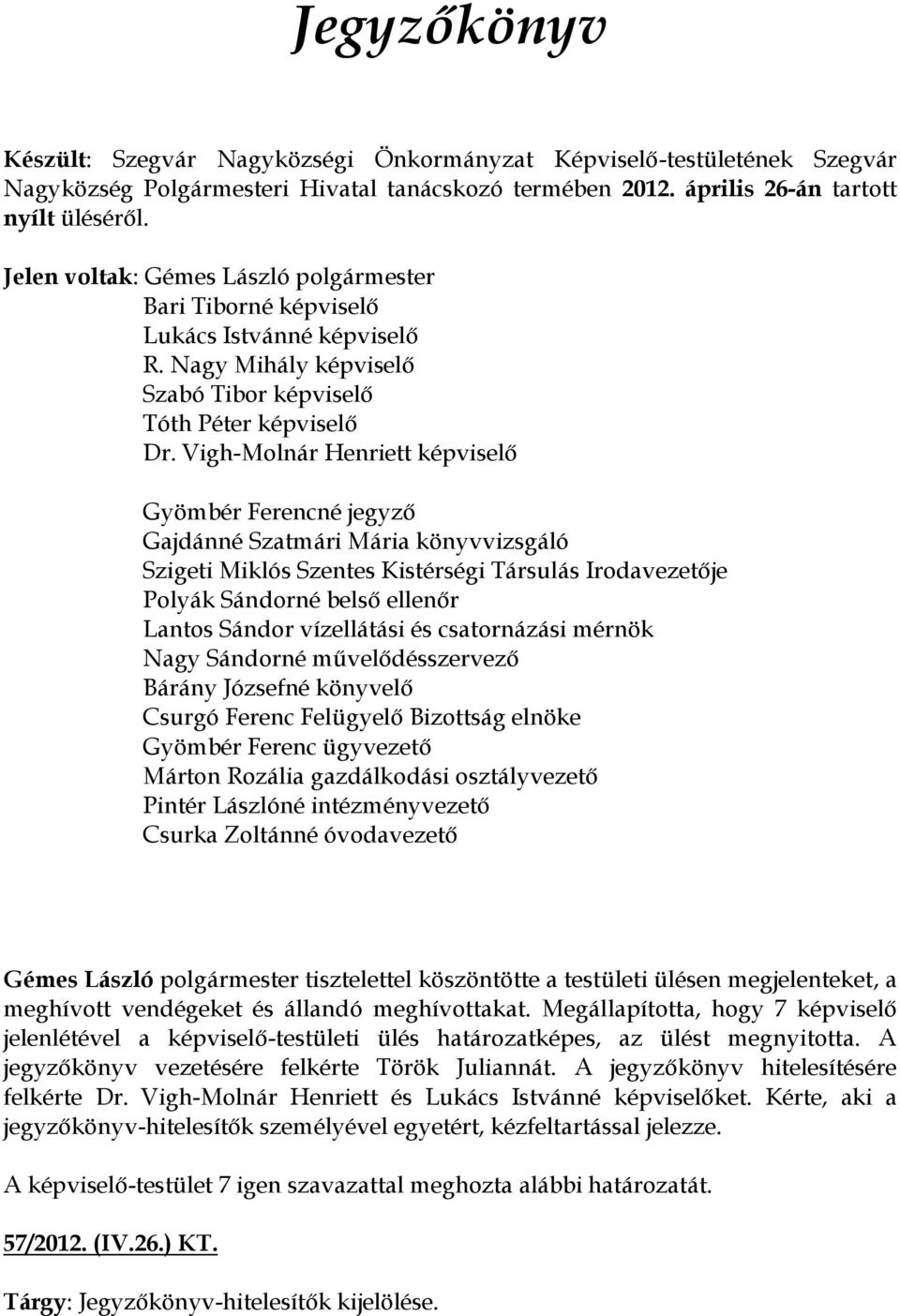 Vigh-Molnár Henriett képviselő Gyömbér Ferencné jegyző Gajdánné Szatmári Mária könyvvizsgáló Szigeti Miklós Szentes Kistérségi Társulás Irodavezetője Polyák Sándorné belső ellenőr Lantos Sándor