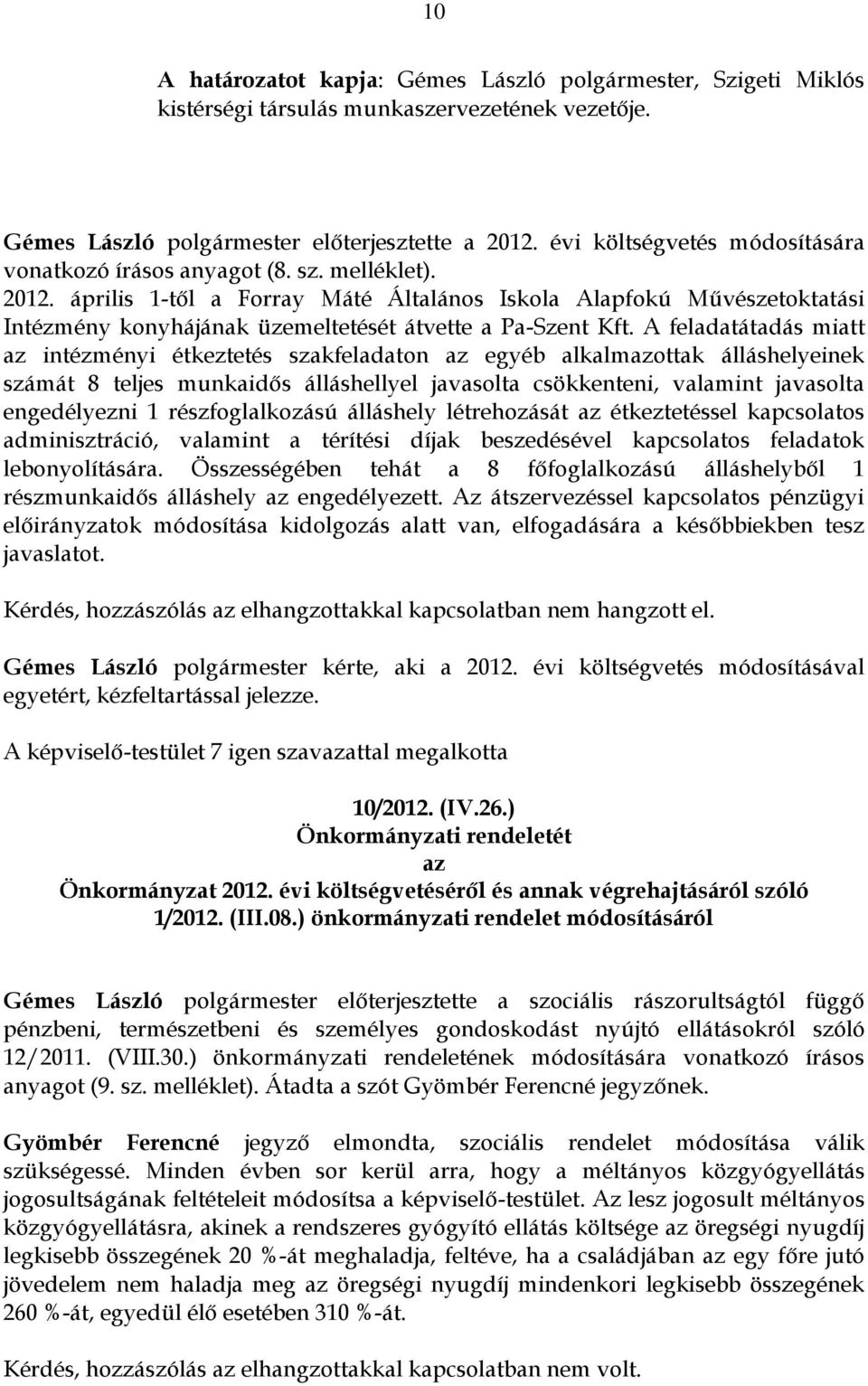 április 1-től a Forray Máté Általános Iskola Alapfokú Művészetoktatási Intézmény konyhájának üzemeltetését átvette a Pa-Szent Kft.