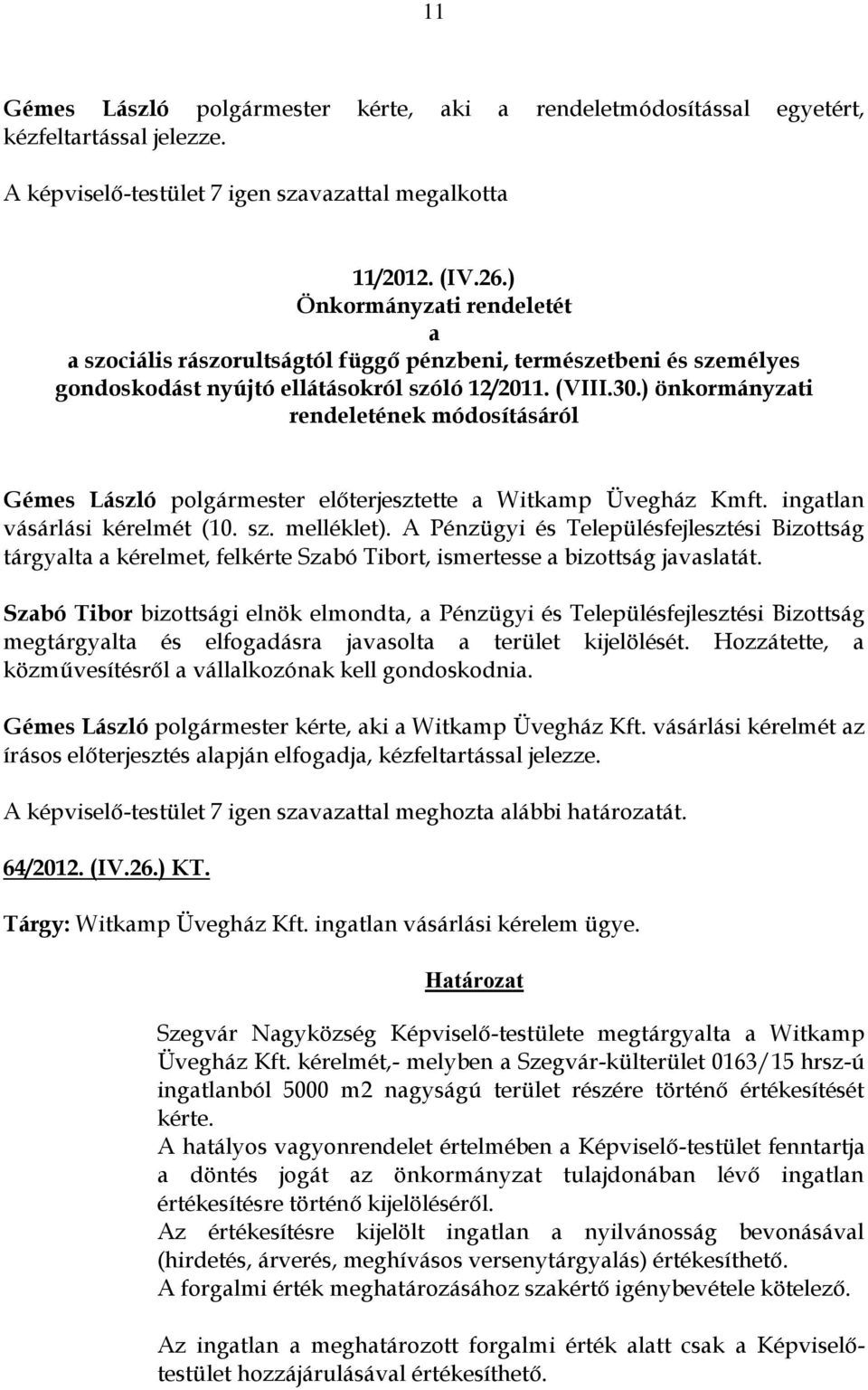 ) önkormányzati rendeletének módosításáról Gémes László polgármester előterjesztette a Witkamp Üvegház Kmft. ingatlan vásárlási kérelmét (10. sz. melléklet).