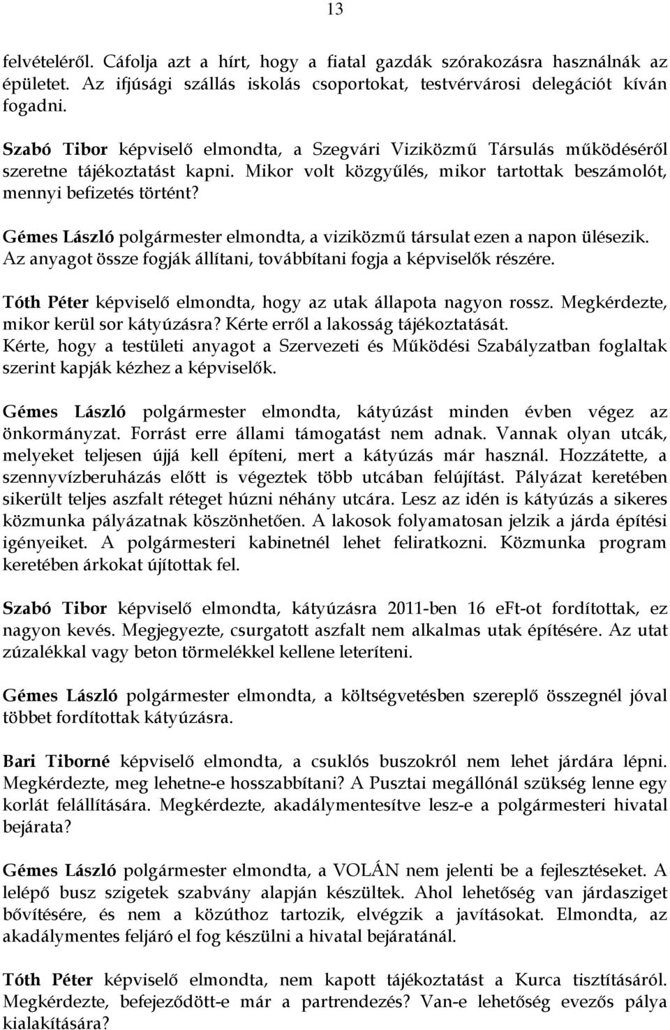 Gémes László polgármester elmondta, a viziközmű társulat ezen a napon ülésezik. Az anyagot össze fogják állítani, továbbítani fogja a képviselők részére.