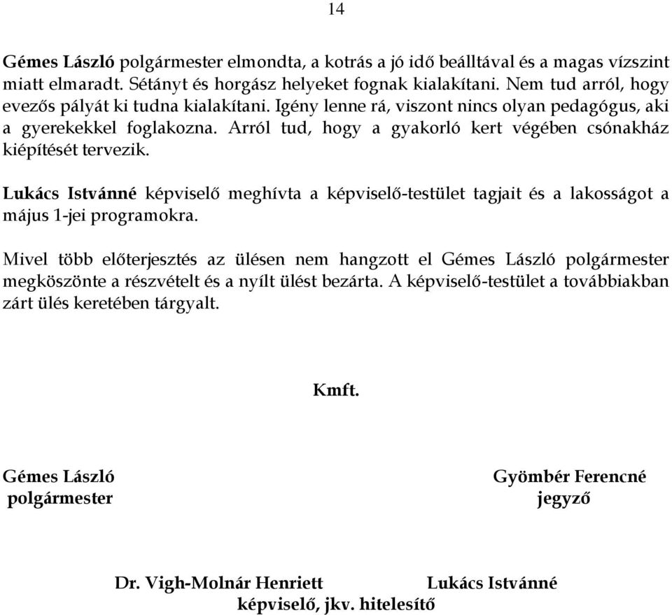 Arról tud, hogy a gyakorló kert végében csónakház kiépítését tervezik. Lukács Istvánné képviselő meghívta a képviselő-testület tagjait és a lakosságot a május 1-jei programokra.
