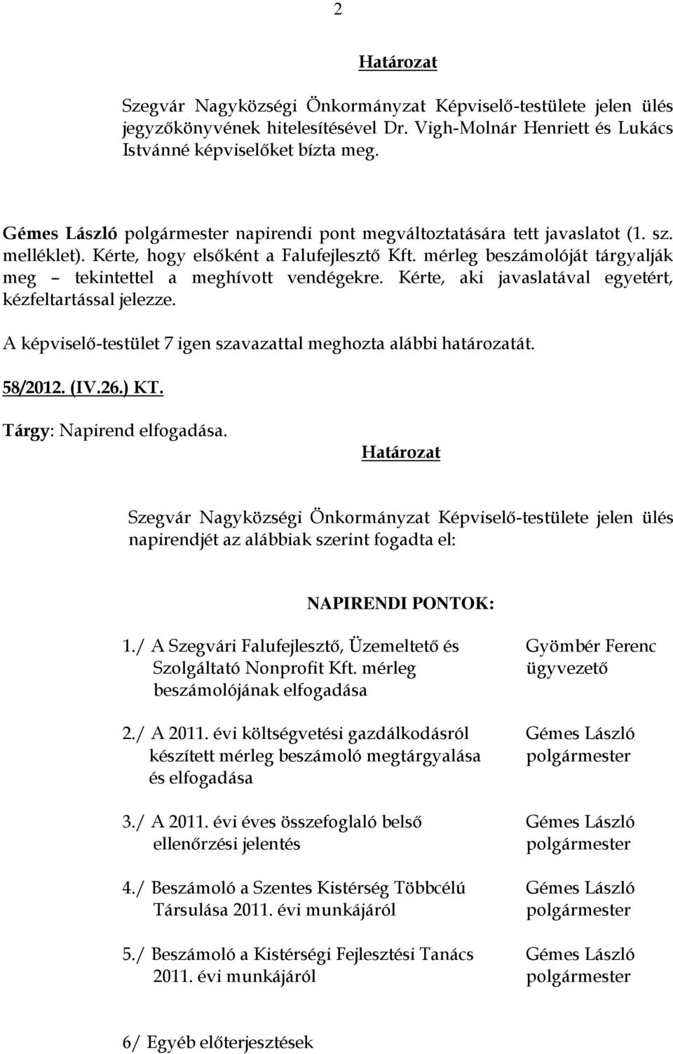 mérleg beszámolóját tárgyalják meg tekintettel a meghívott vendégekre. Kérte, aki javaslatával egyetért, kézfeltartással jelezze. 58/2012. (IV.26.) KT. Tárgy: Napirend elfogadása.