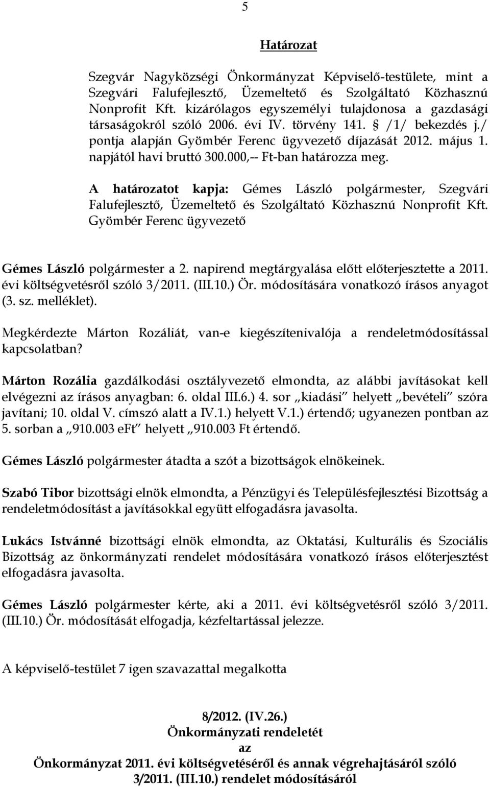 napjától havi bruttó 300.000,-- Ft-ban határozza meg. A határozatot kapja: Gémes László polgármester, Szegvári Falufejlesztő, Üzemeltető és Szolgáltató Közhasznú Nonprofit Kft.