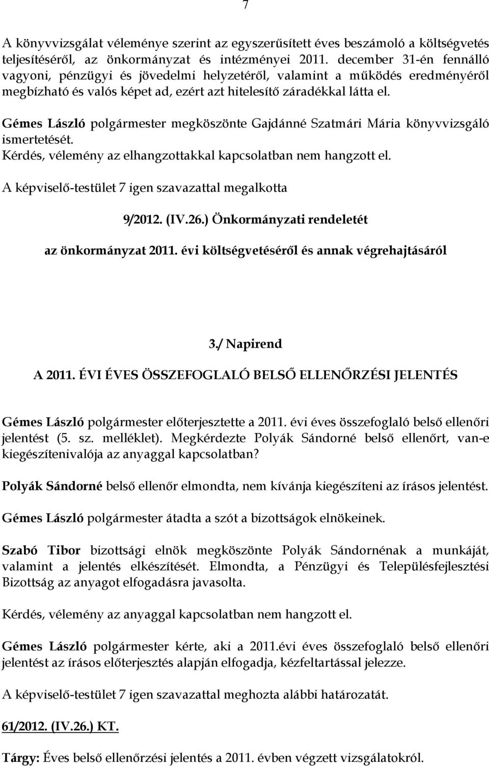 Gémes László polgármester megköszönte Gajdánné Szatmári Mária könyvvizsgáló ismertetését. Kérdés, vélemény az elhangzottakkal kapcsolatban nem hangzott el.