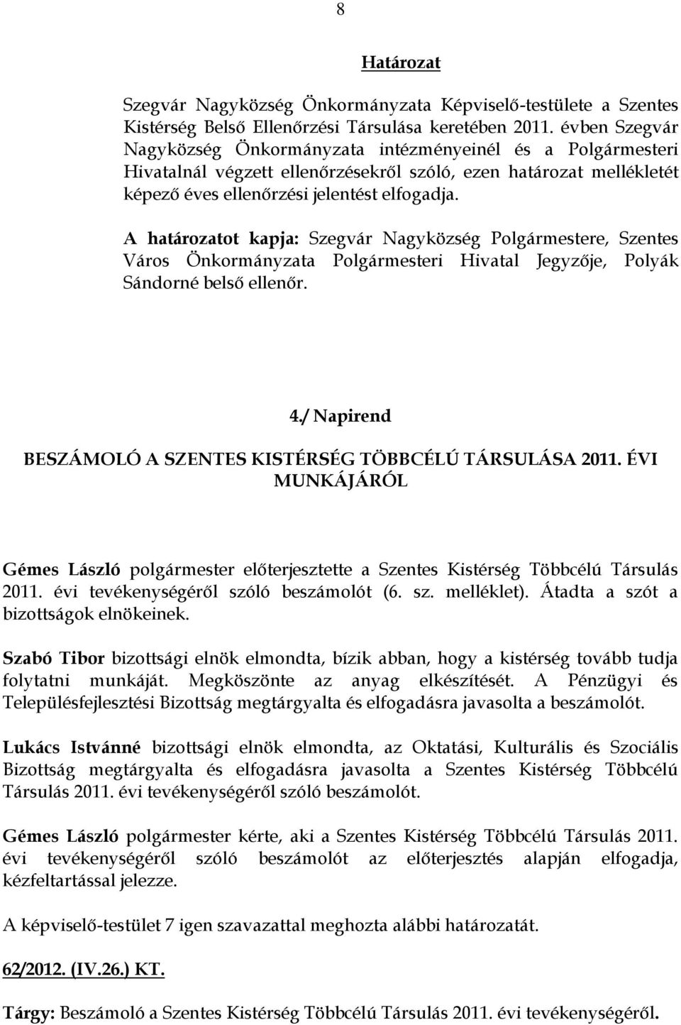A határozatot kapja: Szegvár Nagyközség Polgármestere, Szentes Város Önkormányzata Polgármesteri Hivatal Jegyzője, Polyák Sándorné belső ellenőr. 4.