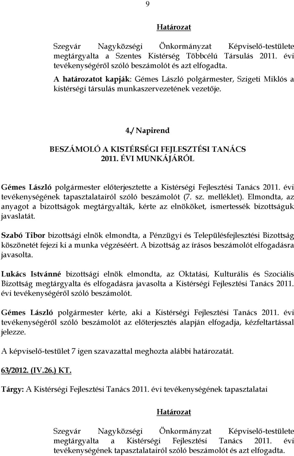ÉVI MUNKÁJÁRÓL Gémes László polgármester előterjesztette a Kistérségi Fejlesztési Tanács 2011. évi tevékenységének tapasztalatairól szóló beszámolót (7. sz. melléklet).