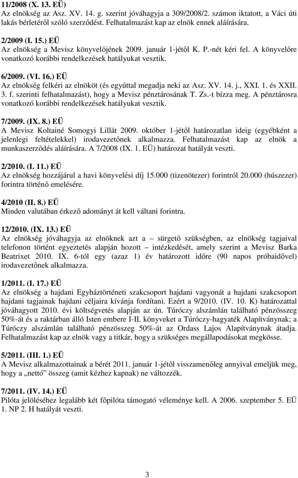 ) EÜ Az elnökség felkéri az elnököt (és egyúttal megadja neki az Asz. XV. 14. j., XXI. 1. és XXII. 3. f. szerinti felhatalmazást), hogy a Mevisz pénztárosának T. Zs.-t bízza meg.