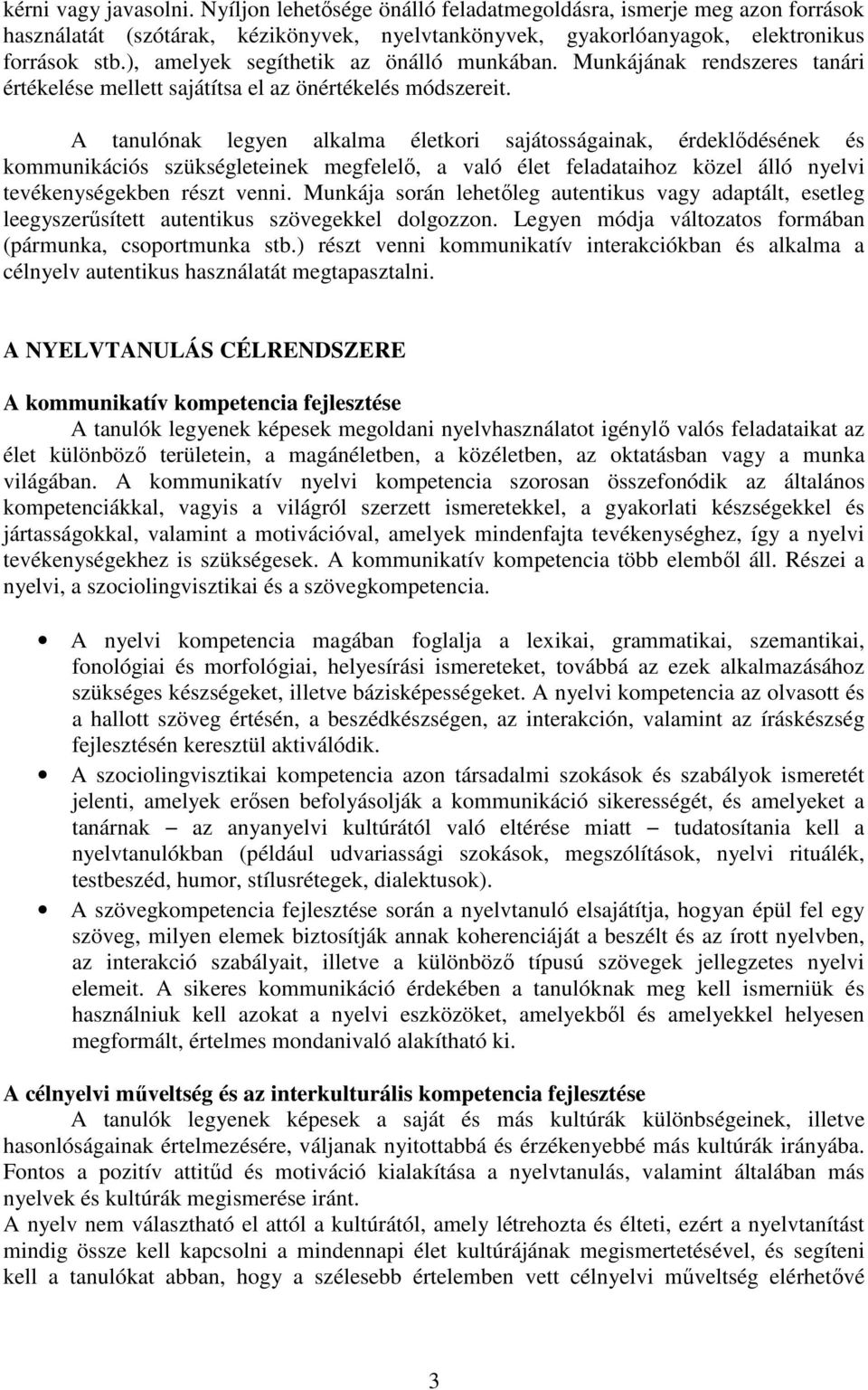 A tanulónak legyen alkalma életkori sajátosságainak, érdeklődésének és kommunikációs szükségleteinek megfelelő, a való élet feladataihoz közel álló nyelvi tevékenységekben részt venni.