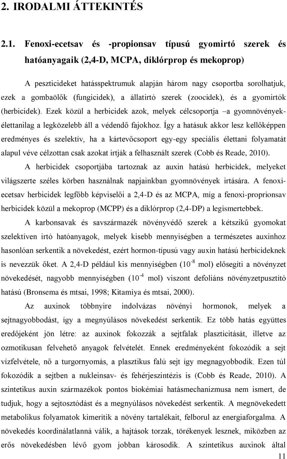 (fungicidek), a állatirtó szerek (zoocidek), és a gyomirtók (herbicidek). Ezek közül a herbicidek azok, melyek célcsoportja a gyomnövényekélettanilag a legközelebb áll a védendő fajokhoz.