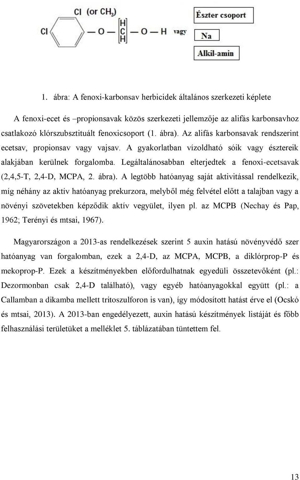 Legáltalánosabban elterjedtek a fenoxi-ecetsavak (2,4,5-T, 2,4-D, MCPA, 2. ábra).