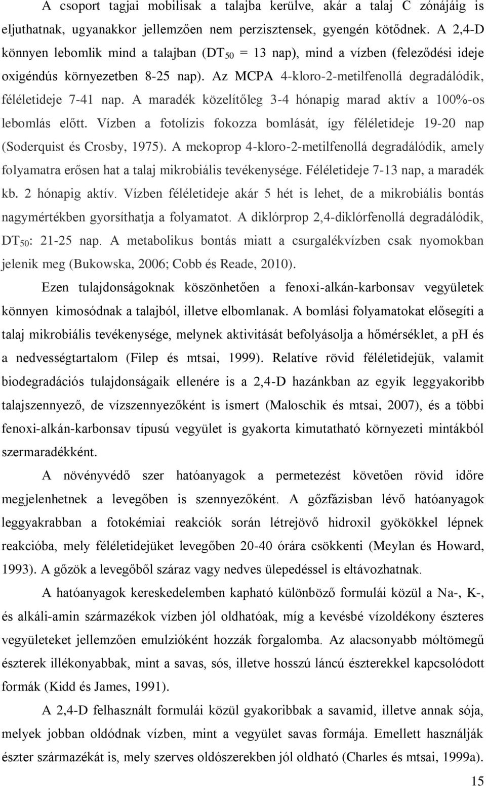 A maradék közelítőleg 3-4 hónapig marad aktív a 100%-os lebomlás előtt. Vízben a fotolízis fokozza bomlását, így féléletideje 19-20 nap (Soderquist és Crosby, 1975).