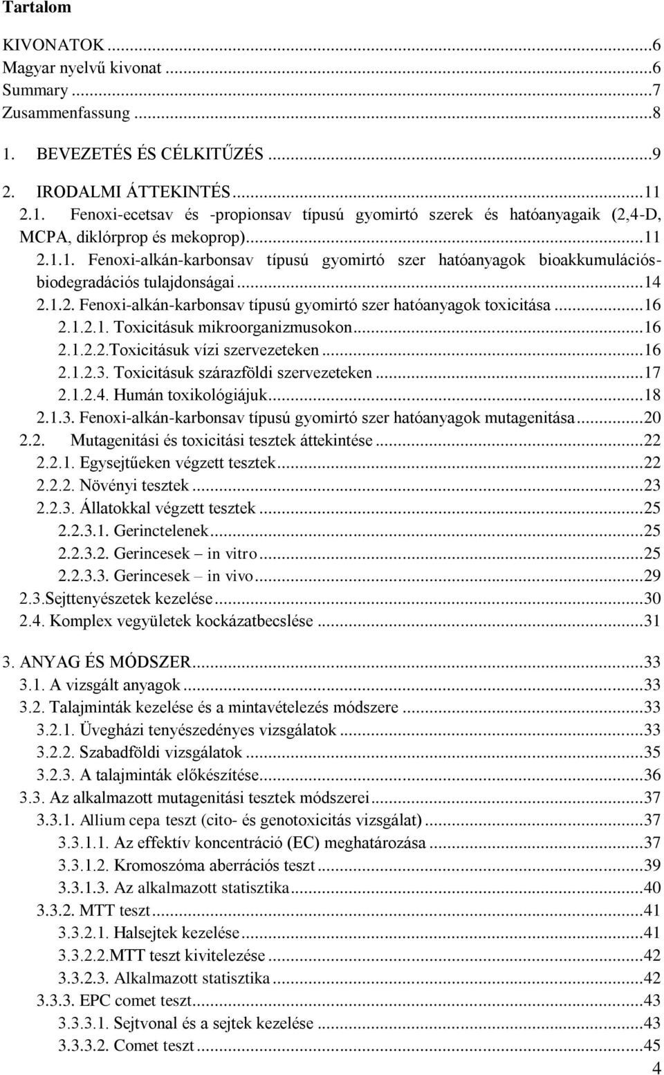1.2.1. Toxicitásuk mikroorganizmusokon... 16 2.1.2.2.Toxicitásuk vízi szervezeteken... 16 2.1.2.3. Toxicitásuk szárazföldi szervezeteken... 17 2.1.2.4. Humán toxikológiájuk... 18 2.1.3. Fenoxi-alkán-karbonsav típusú gyomirtó szer hatóanyagok mutagenitása.
