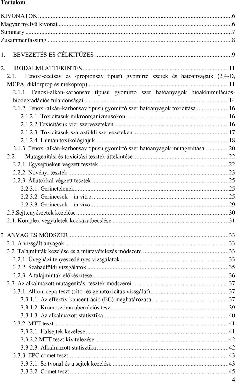 1.2.1. Toxicitásuk mikroorganizmusokon... 16 2.1.2.2.Toxicitásuk vízi szervezeteken... 16 2.1.2.3. Toxicitásuk szárazföldi szervezeteken... 17 2.1.2.4. Humán toxikológiájuk... 18 2.1.3. Fenoxi-alkán-karbonsav típusú gyomirtó szer hatóanyagok mutagenitása.