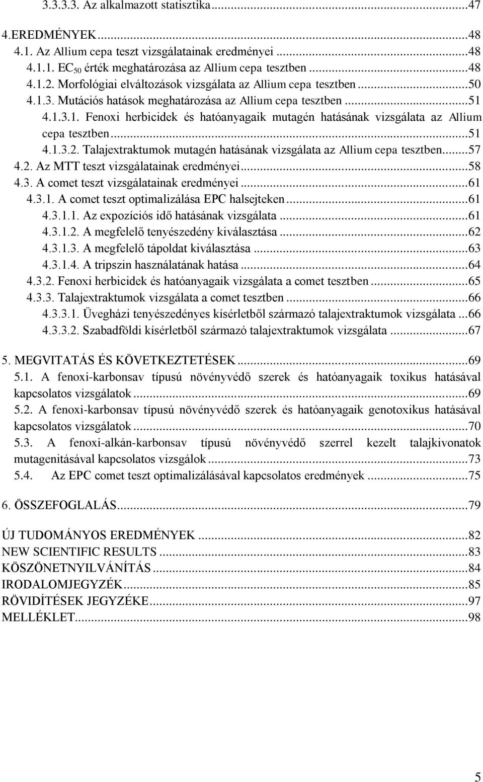 .. 51 4.1.3.2. Talajextraktumok mutagén hatásának vizsgálata az Allium cepa tesztben... 57 4.2. Az MTT teszt vizsgálatainak eredményei... 58 4.3. A comet teszt vizsgálatainak eredményei... 61 4.3.1. A comet teszt optimalizálása EPC halsejteken.