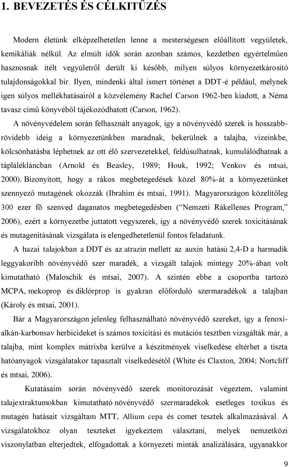 Ilyen, mindenki által ismert történet a DDT-é például, melynek igen súlyos mellékhatásairól a közvélemény Rachel Carson 1962-ben kiadott, a Néma tavasz című könyvéből tájékozódhatott (Carson, 1962).