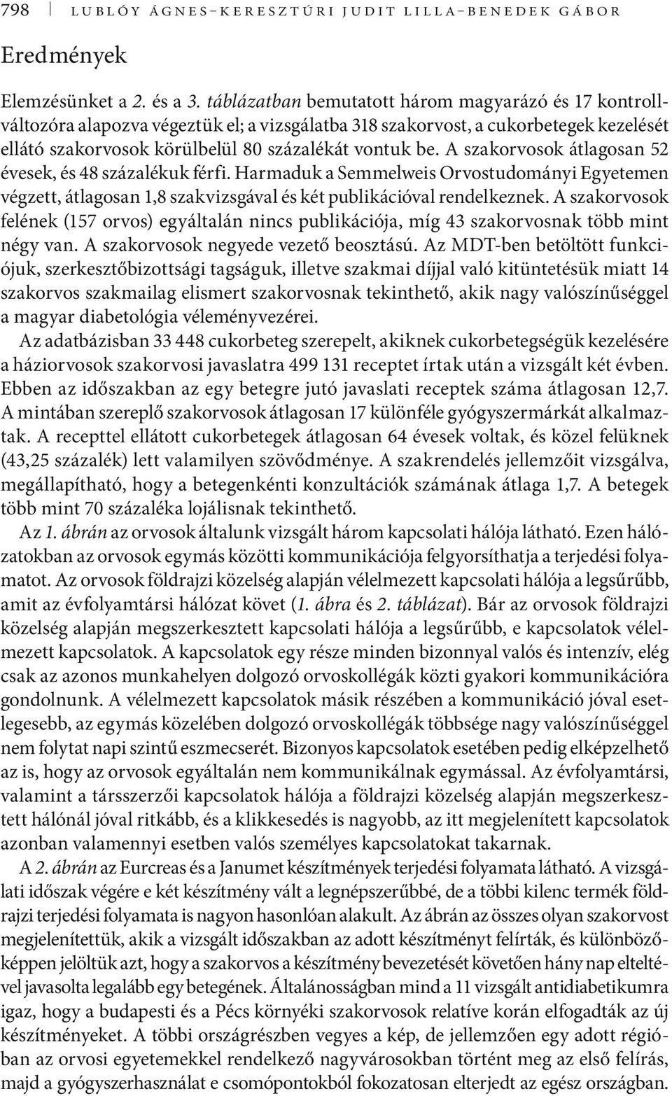 A szakorvosok átlagosan 52 évesek, és 48 százalékuk férfi. Harmaduk a Semmelweis Orvostudományi Egyetemen végzett, átlagosan 1,8 szakvizsgával és két publikációval rendelkeznek.