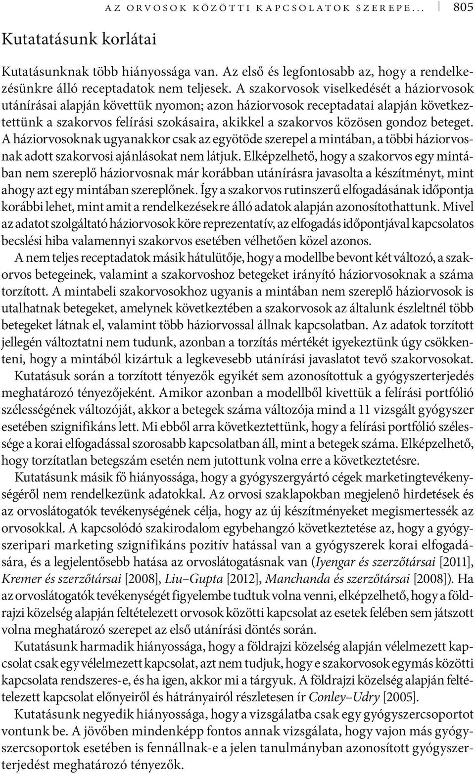 beteget. A háziorvosoknak ugyanakkor csak az egyötöde szerepel a mintában, a többi háziorvosnak adott szakorvosi ajánlásokat nem látjuk.