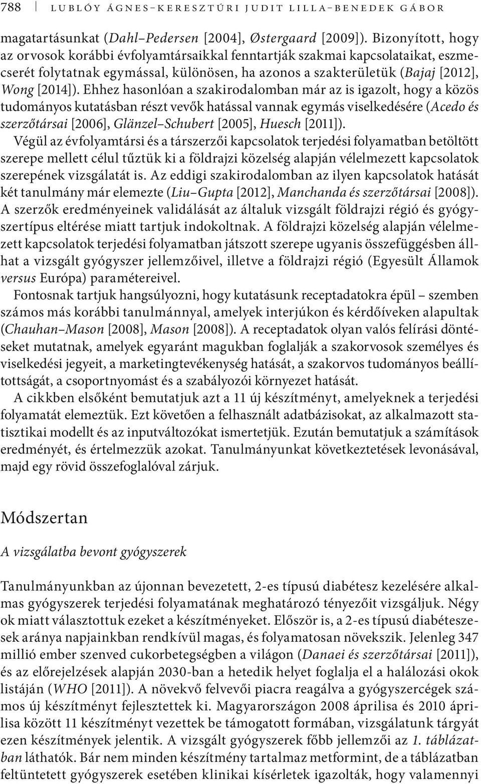 Ehhez hasonlóan a szakirodalomban már az is igazolt, hogy a közös tudományos kutatásban részt vevők hatással vannak egymás viselkedésére (Acedo és szerzőtársai [2006], Glänzel Schubert [2005], Huesch