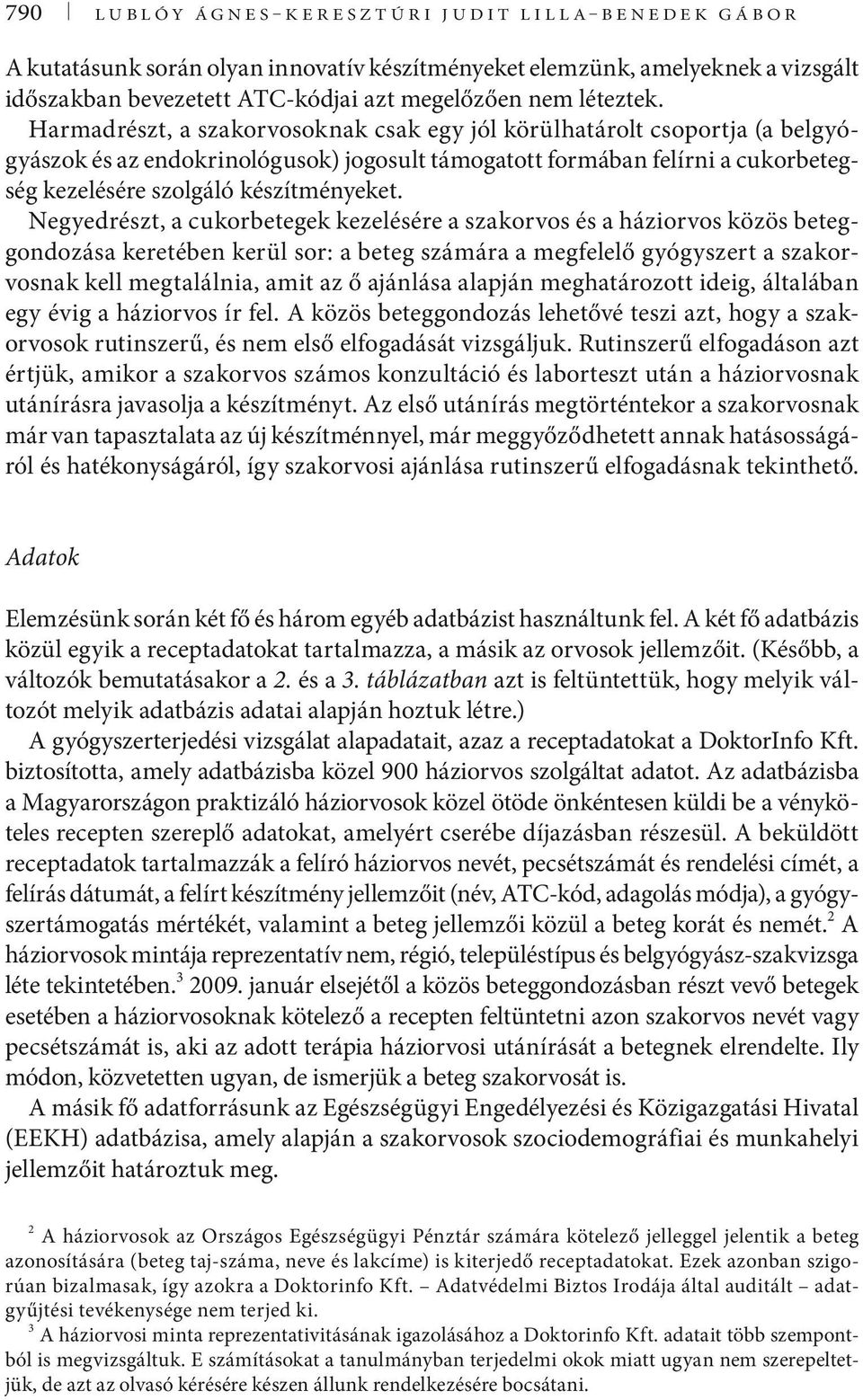 Negyedrészt, a cukorbetegek kezelésére a szakorvos és a háziorvos közös beteggondozása keretében kerül sor: a beteg számára a megfelelő gyógyszert a szakorvosnak kell megtalálnia, amit az ő ajánlása