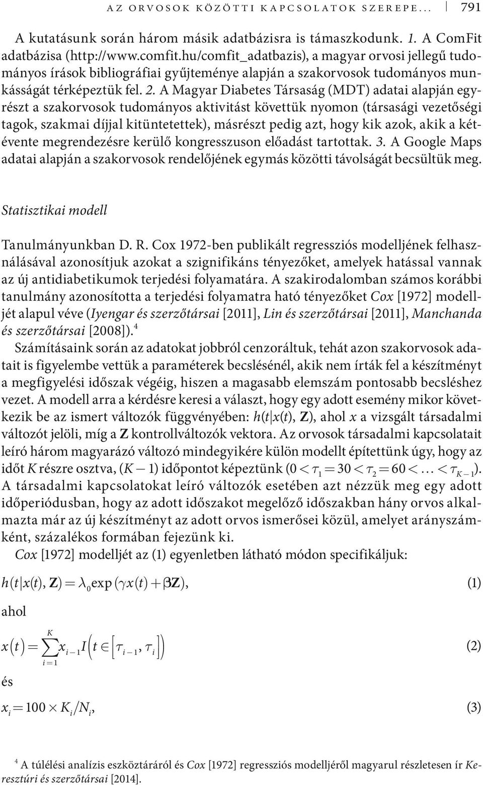 A Magyar Diabetes Társaság (MDT) adatai alapján egyrészt a szakorvosok tudományos aktivitást követtük nyomon (társasági vezetőségi tagok, szakmai díjjal kitüntetettek), másrészt pedig azt, hogy kik