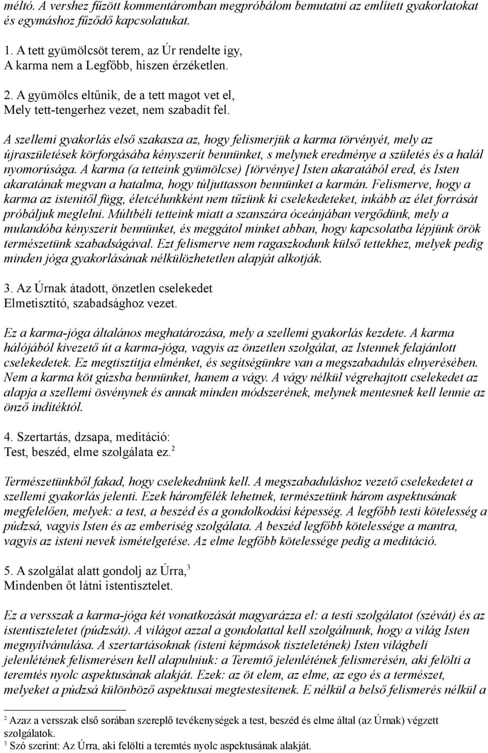 A szellemi gyakorlás első szakasza az, hogy felismerjük a karma törvényét, mely az újraszületések körforgásába kényszerít bennünket, s melynek eredménye a születés és a halál nyomorúsága.