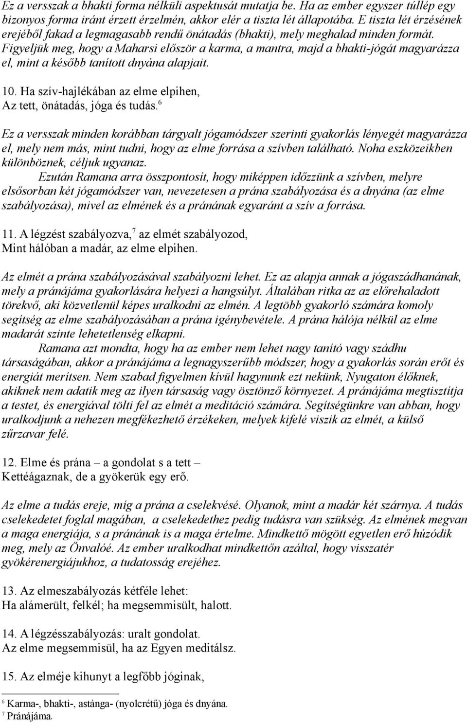 Figyeljük meg, hogy a Maharsi először a karma, a mantra, majd a bhakti-jógát magyarázza el, mint a később tanított dnyána alapjait. 10.